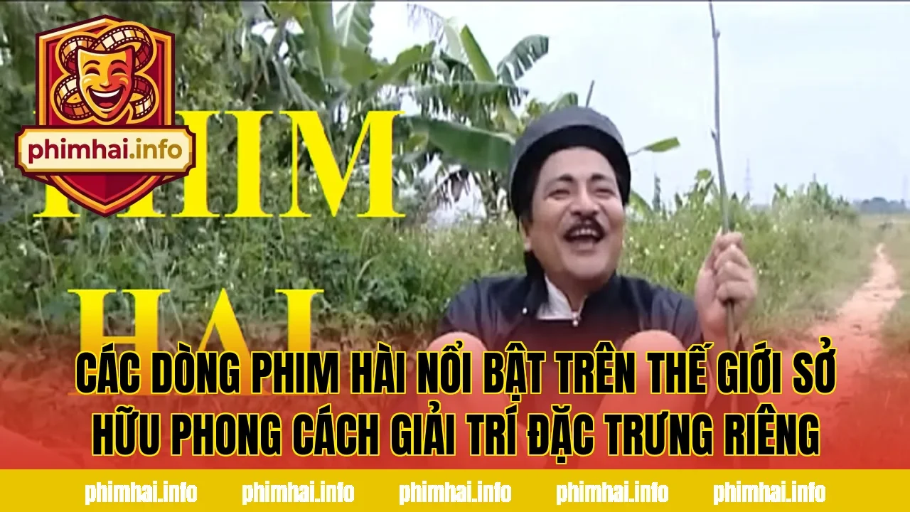 Các dòng phim hài nổi bật trên thế giới sở hữu phong cách giải trí đặc trưng riêng