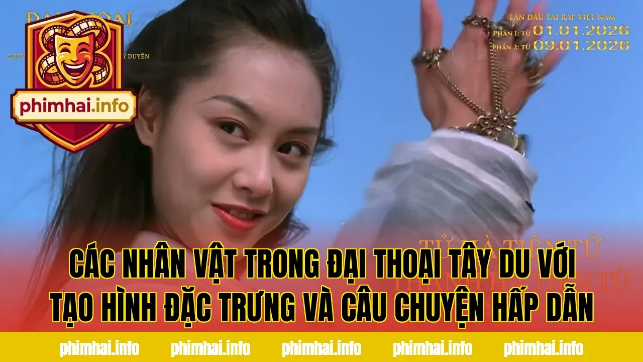 Các nhân vật trong Đại Thoại Tây Du với tạo hình đặc trưng và câu chuyện hấp dẫn