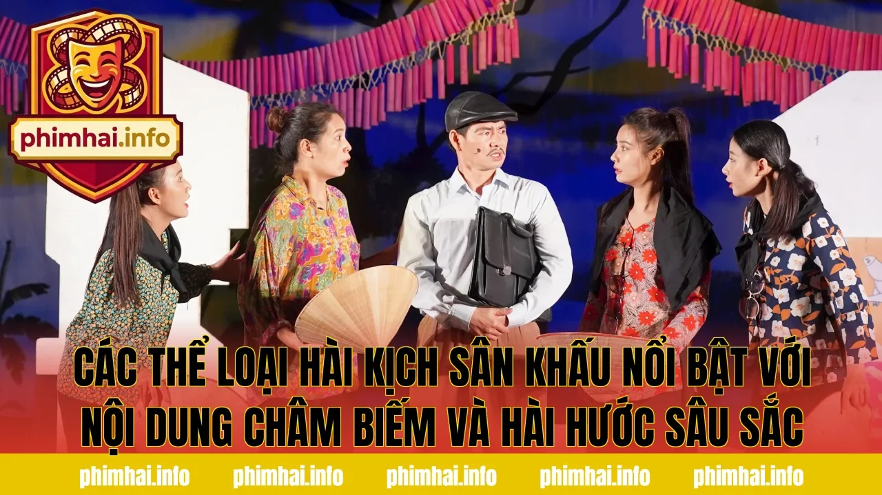 Các thể loại hài kịch sân khấu nổi bật với nội dung châm biếm và hài hước sâu sắc