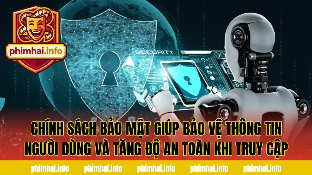 Chính sách bảo mật giúp bảo vệ thông tin người dùng và tăng độ an toàn khi truy cập