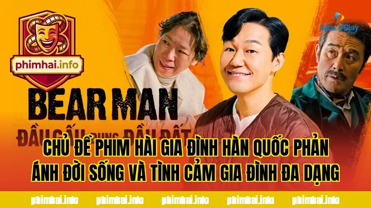 Chủ đề phim hài gia đình Hàn Quốc phản ánh đời sống và tình cảm gia đình đa dạng