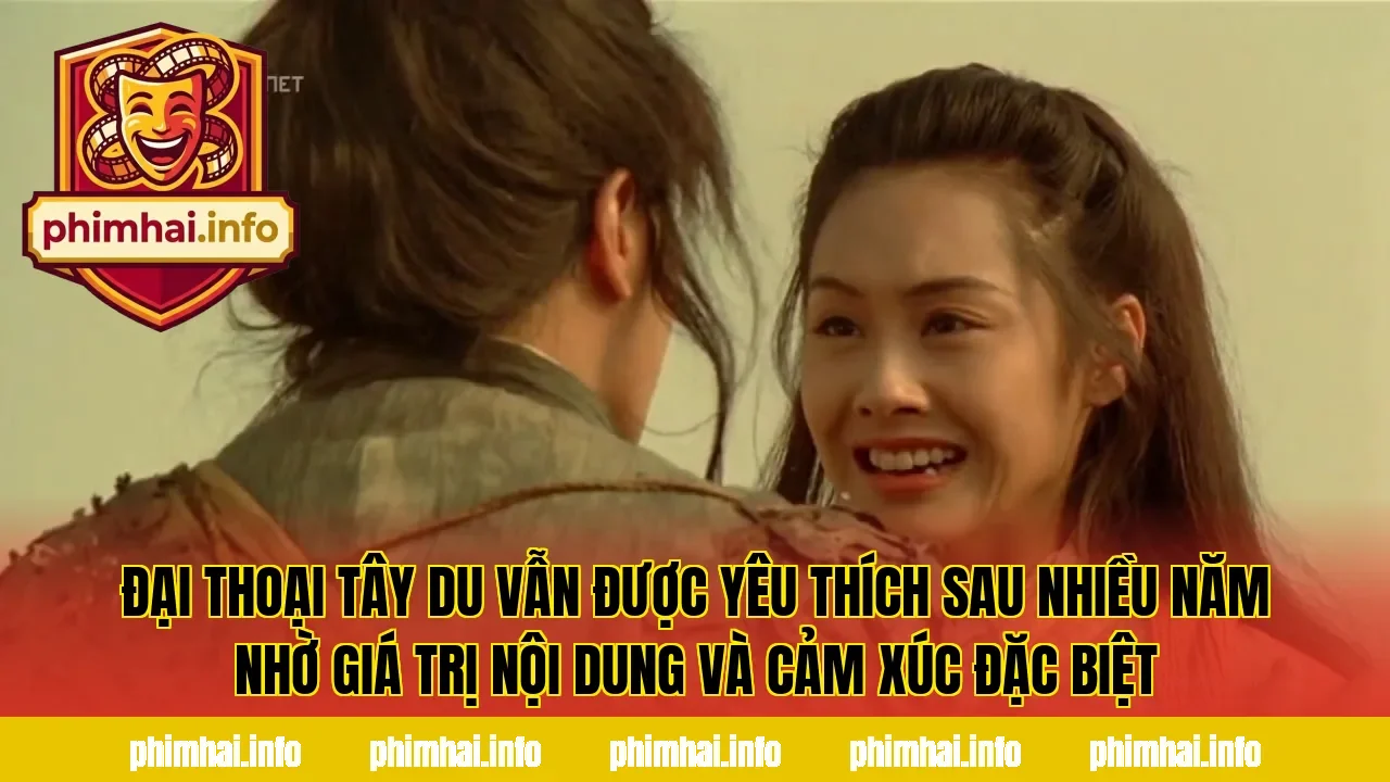 Đại Thoại Tây Du vẫn được yêu thích sau nhiều năm nhờ giá trị nội dung và cảm xúc đặc biệt