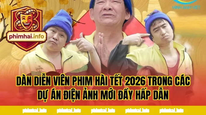 Dàn diễn viên phim hài Tết 2026 trong các dự án điện ảnh mới đầy hấp dẫn
