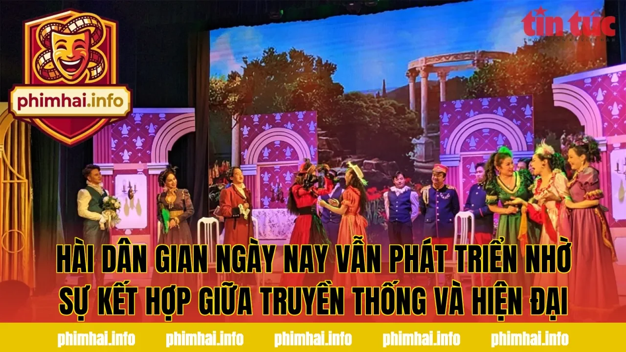Hài dân gian ngày nay vẫn phát triển nhờ sự kết hợp giữa truyền thống và hiện đại