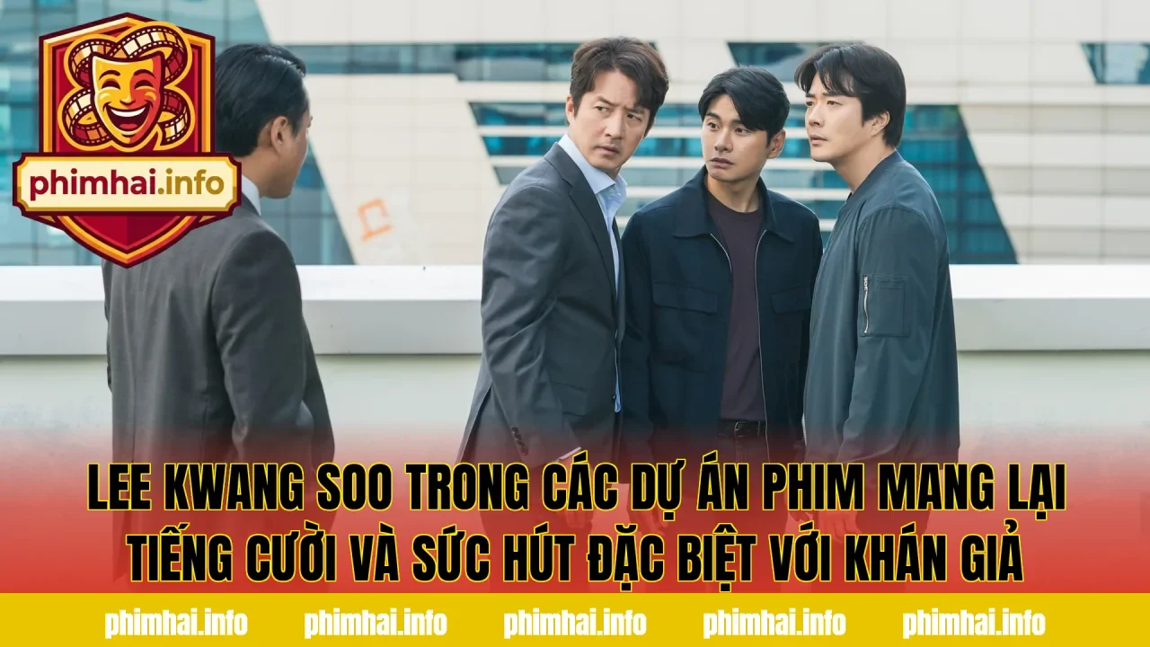 Lee Kwang Soo trong các dự án phim mang lại tiếng cười và sức hút đặc biệt với khán giả
