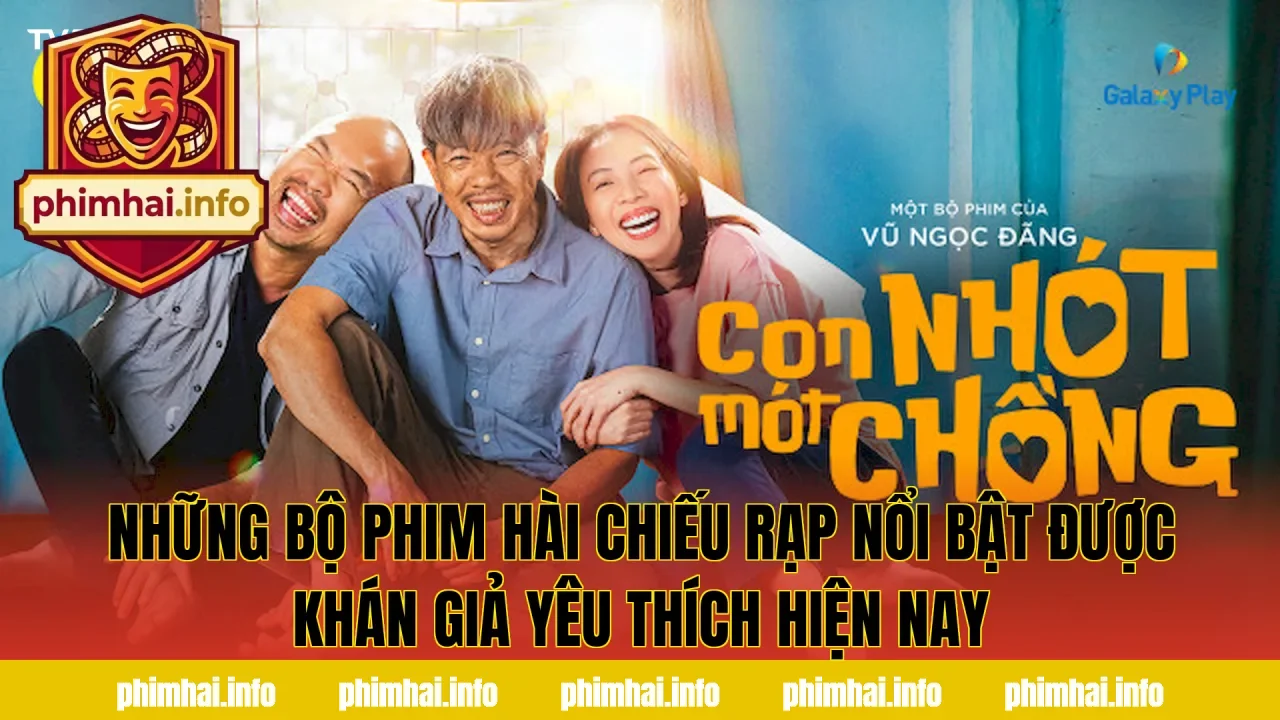 Những bộ phim hài chiếu rạp nổi bật được khán giả yêu thích hiện nay