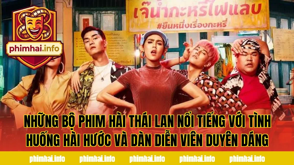 Những bộ phim hài Thái Lan nổi tiếng với tình huống hài hước và dàn diễn viên duyên dáng