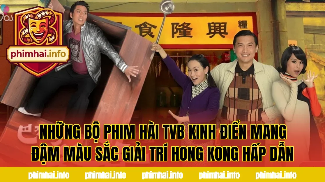 Những bộ phim hài TVB kinh điển mang đậm màu sắc giải trí Hong Kong hấp dẫn