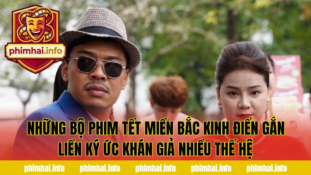 Những bộ phim Tết miền Bắc kinh điển gắn liền ký ức khán giả nhiều thế hệ