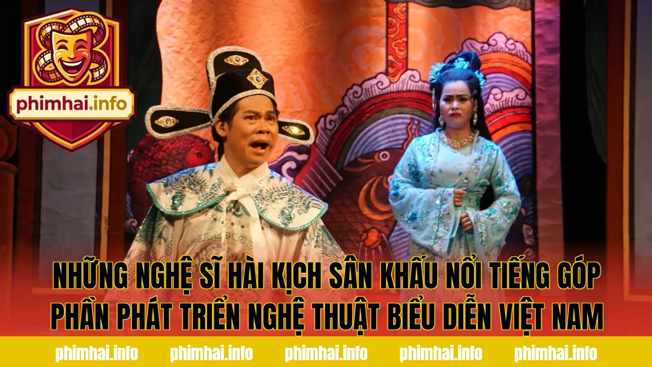 Những nghệ sĩ hài kịch sân khấu nổi tiếng góp phần phát triển nghệ thuật biểu diễn Việt Nam