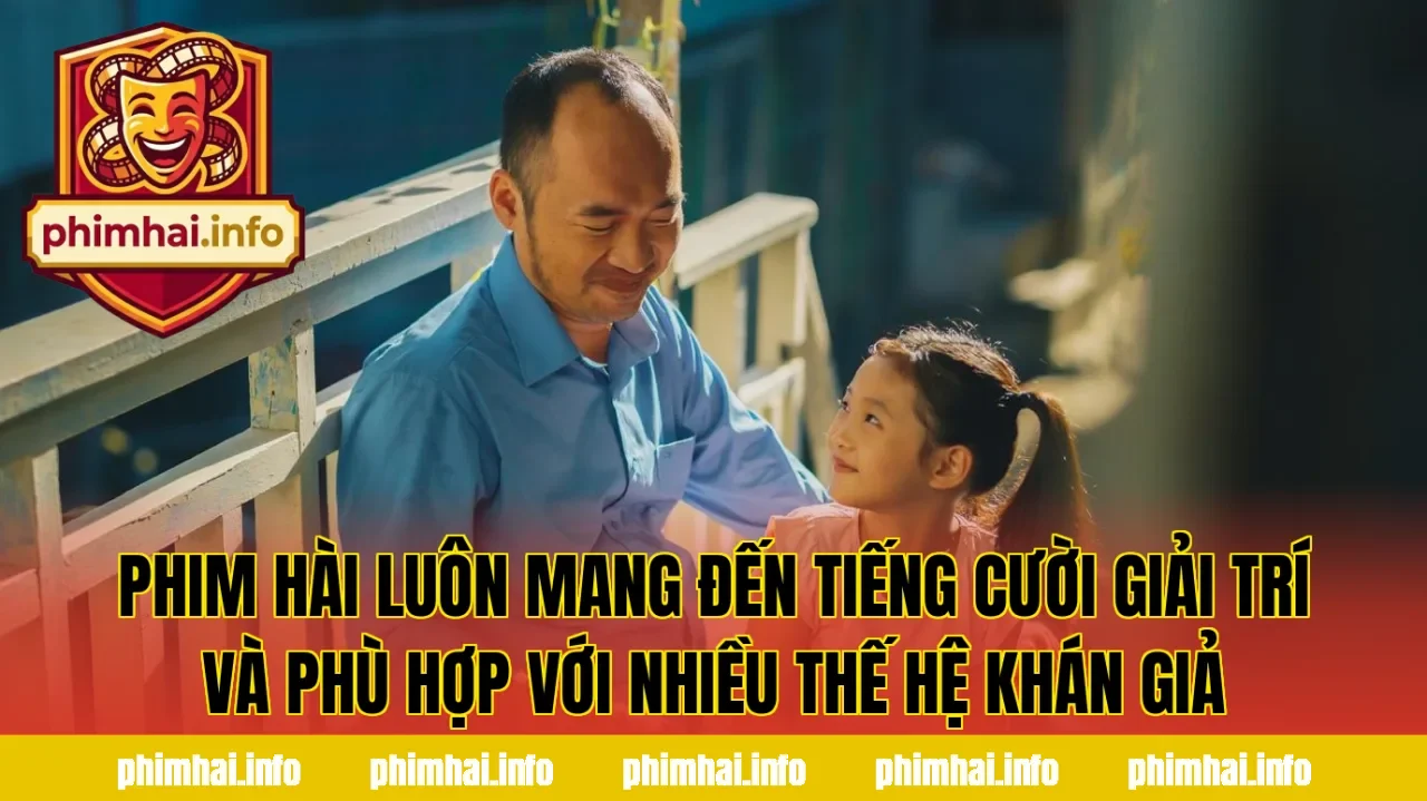 Phim hài luôn mang đến tiếng cười giải trí và phù hợp với nhiều thế hệ khán giả