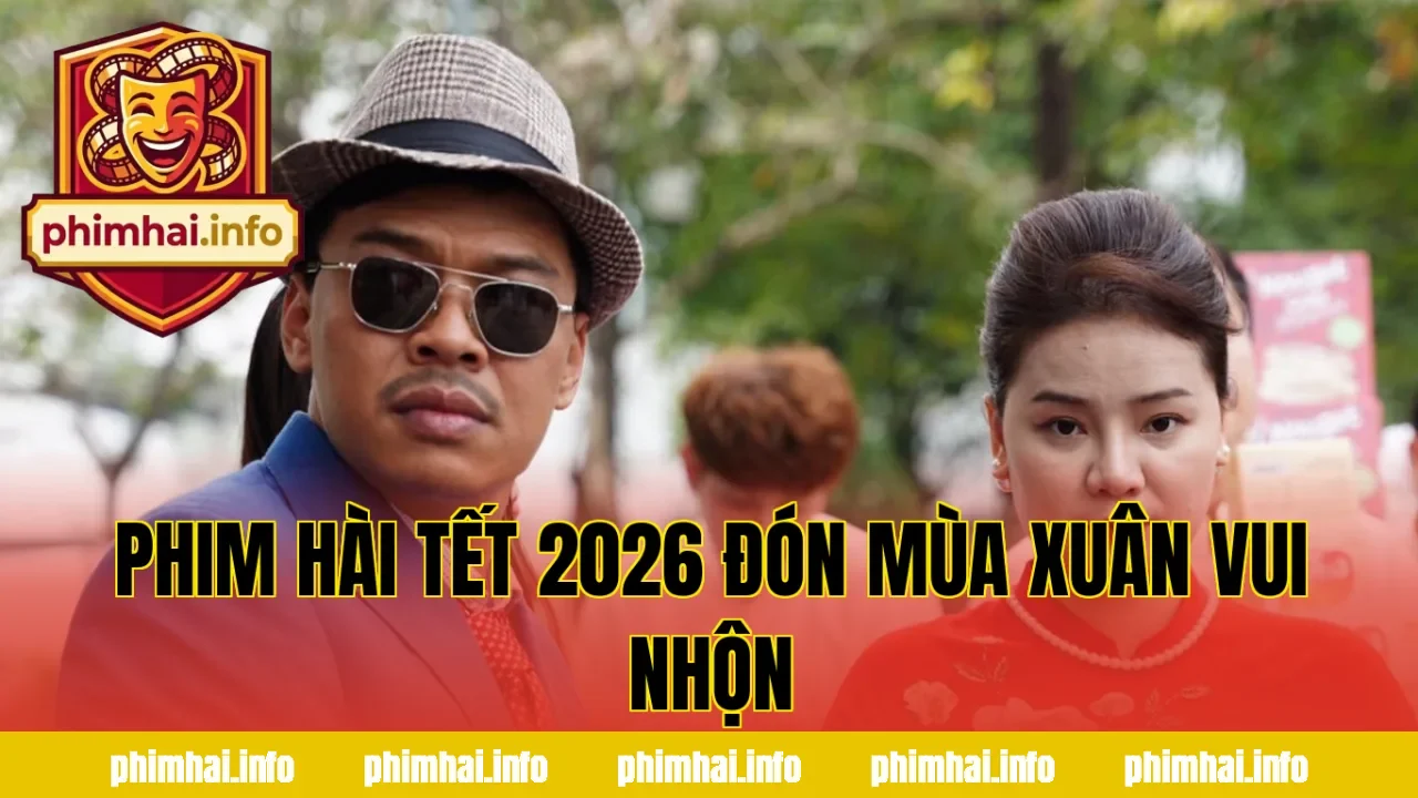 PHIM HÀI TẾT 2026 ĐÓN MÙA XUÂN VUI NHỘN