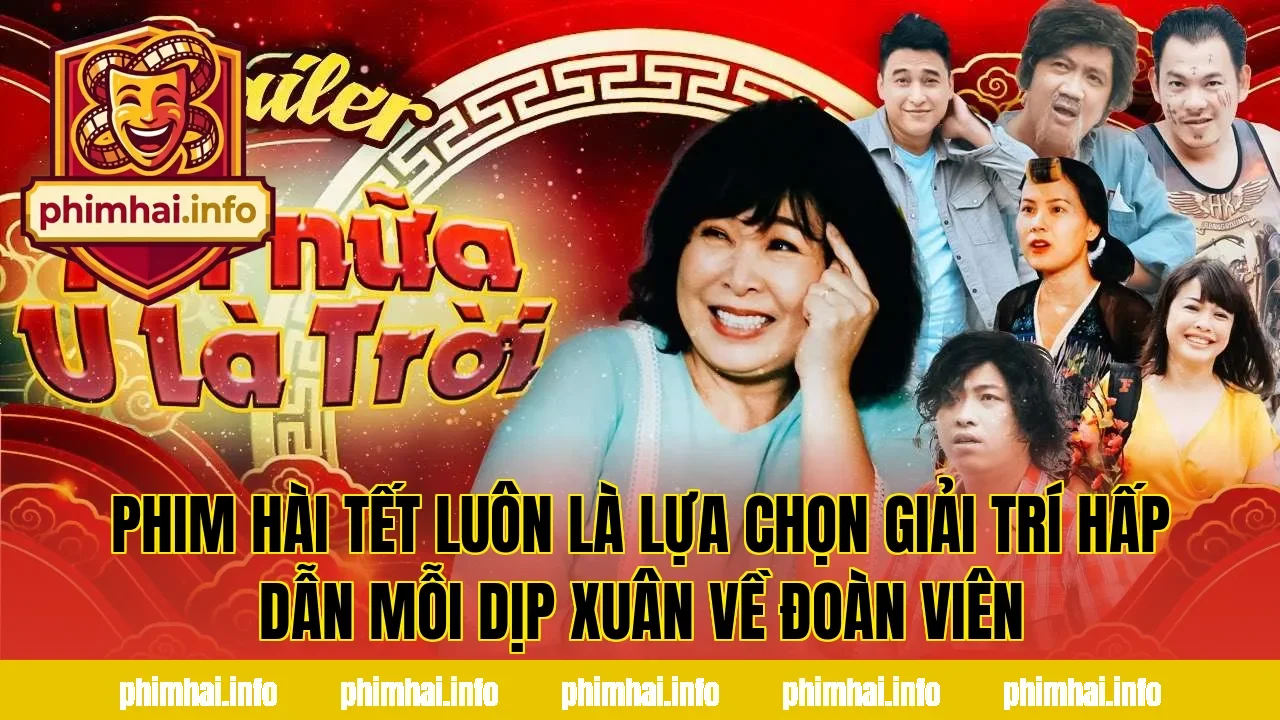 Phim hài Tết luôn là lựa chọn giải trí hấp dẫn mỗi dịp xuân về đoàn viên
