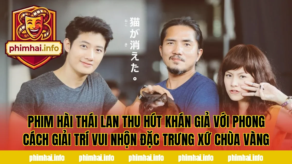 Phim hài Thái Lan thu hút khán giả với phong cách giải trí vui nhộn đặc trưng xứ chùa vàng