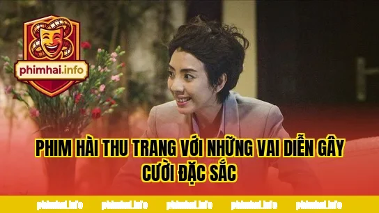 PHIM HÀI THU TRANG VỚI NHỮNG VAI DIỄN GÂY CƯỜI ĐẶC SẮC