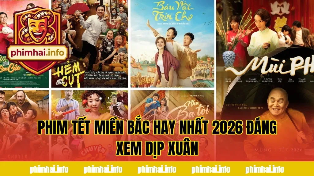 PHIM TẾT MIỀN BẮC HAY NHẤT 2026 ĐÁNG XEM DỊP XUÂN