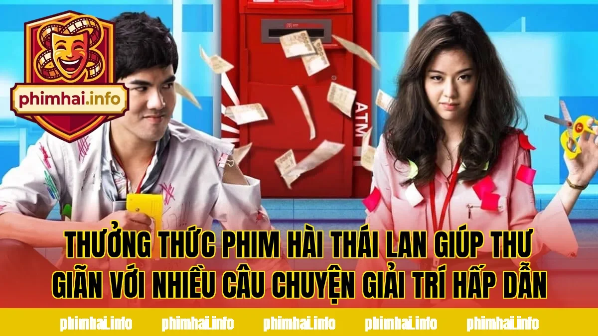 Thưởng thức phim hài Thái Lan giúp thư giãn với nhiều câu chuyện giải trí hấp dẫn