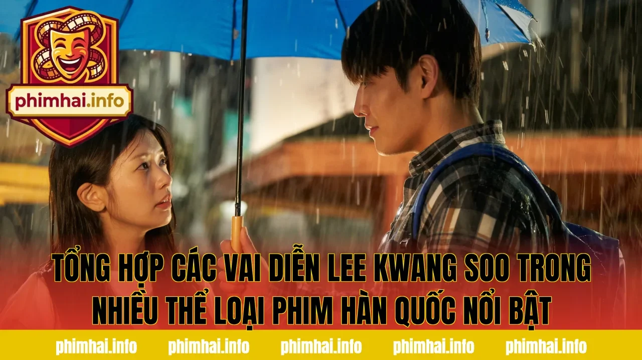 Tổng hợp các vai diễn Lee Kwang Soo trong nhiều thể loại phim Hàn Quốc nổi bật