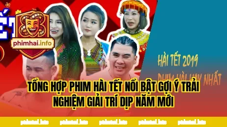 Tổng hợp phim hài Tết nổi bật gợi ý trải nghiệm giải trí dịp năm mới