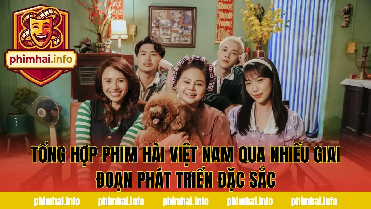 Tổng hợp phim hài Việt Nam qua nhiều giai đoạn phát triển đặc sắc