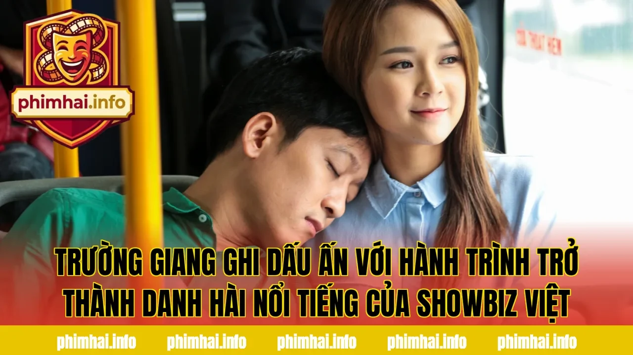 Trường Giang ghi dấu ấn với hành trình trở thành danh hài nổi tiếng của showbiz Việt
