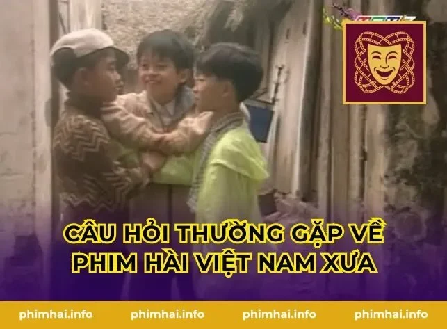 Câu Hỏi Thường Gặp Về Phim Hài Việt Nam Xưa