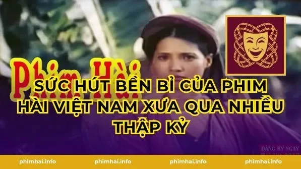 Sức Hút Bền Bỉ Của Phim Hài Việt Nam Xưa Qua Nhiều Thập Kỷ